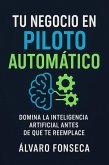 Tu Negocio en Piloto Automático: Domina la Inteligencia Artificial Antes de que Te Reemplace (eBook, ePUB) Tu Negocio en Piloto Automático: Domina la Inteligencia Artificial Antes de que Te Reemplace (eBook, ePUB)