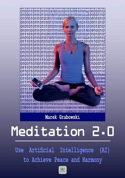 Meditation 2.0: Use Artificial Intelligence (AI) to Achieve Peace and Harmony (Well-Being Lab) (eBook, ePUB) Meditation 2.0: Use Artificial Intelligence (AI) to Achieve Peace and Harmony (Well-Being Lab) (eBook, ePUB)