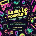 How to Level Up Your Life with Positivity: A Gen Z Guide to Achieving Your Dreams (eBook, ePUB)