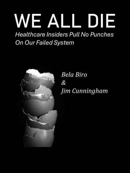We All Die - Healthcare Insiders Pull no Punches on Our Failed System (eBook, ePUB) We All Die - Healthcare Insiders Pull no Punches on Our Failed System (eBook, ePUB)