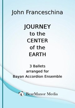 Journey to the Center of the Earth - 3 Ballets arranged for Bayan Accordion Ensemble (eBook, ePUB) - Franceschina, John