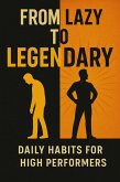 From Lazy to Legendary: Daily Habits for High Performers (Great Life) (eBook, ePUB) From Lazy to Legendary: Daily Habits for High Performers (Great Life) (eBook, ePUB)