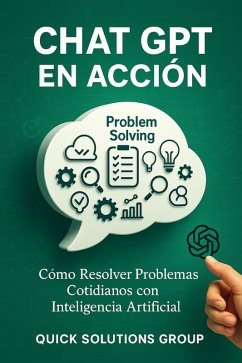 Chat GPT en Acción: Cómo Resolver Problemas Cotidianos con Inteligencia Artificial (eBook, ePUB) - Solutions, Quick