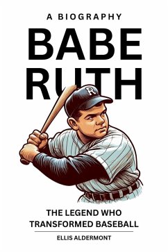 Babe Ruth, A Biography: The Legend Who Transformed Baseball (eBook, ePUB) - Aldermont, Ellis