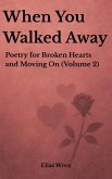 When You Walked Away: Poetry for Broken Hearts and Moving On (Volume 2) (eBook, ePUB)