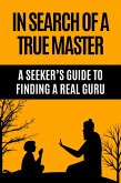 In Search of a True Master - A Seeker's Guide to Finding a Real Guru (eBook, ePUB) In Search of a True Master - A Seeker's Guide to Finding a Real Guru (eBook, ePUB)