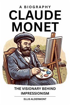 Claude Monet, A Biography: The Visionary Behind Impressionism (eBook, ePUB) - Aldermont, Ellis