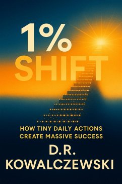 The 1% Shift How Tiny Daily Actions Create Massive Success (Great Life) (eBook, ePUB) - Kowalczewski, D. R.
