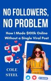 No Followers, no Problem : How I Made $100k Online Without a Single Viral Post (eBook, ePUB) No Followers, no Problem : How I Made $100k Online Without a Single Viral Post (eBook, ePUB)