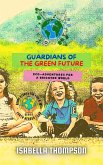 Guardians of the Green Future: Eco-Adventures for a Brighter World (Earth Heroes Club, #3) (eBook, ePUB) Guardians of the Green Future: Eco-Adventures for a Brighter World (Earth Heroes Club, #3) (eBook, ePUB)