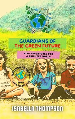 Cover Guardians of the Green Future: Eco-Adventures for a Brighter World (Earth Heroes Club, #3) (eBook, ePUB)