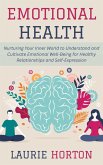 Emotional Health: Nurturing Your Inner World to Understand and Cultivate Emotional Well-Being for Healthy Relationships and Self-Expression (eBook, ePUB)