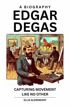 Edgar Degas, A Biography: Capturing Movement Like No Other (eBook, ePUB) - Aldermont, Ellis