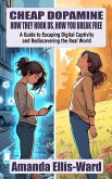 Cheap Dopamine: How They Hook Us, How You Break Free. A Guide to Escaping Digital Captivity and Rediscovering the Real World (eBook, ePUB) Cheap Dopamine: How They Hook Us, How You Break Free. A Guide to Escaping Digital Captivity and Rediscovering the Real World (eBook, ePUB)