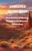 Vanished in the West: Real Stories of Missing People in the Western Wilderness (Vanished and Missing People, #4) (eBook, ePUB)