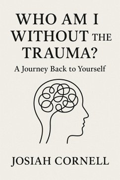 Cover Who Am I Without The Trauma - A Journey Back To Yourself (eBook, ePUB)
