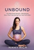 Unbound The Silent Power Beneath Releasing the Pelvic Floor & Reclaiming Your Voice from Within (eBook, ePUB)