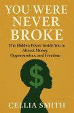 You Were Never Broke; The Hidden Power Inside You to Attract Money, Opportunities, and Freedom (eBook, ePUB)