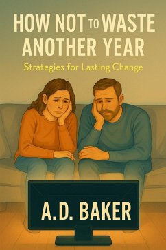 How Not to Waste Another Year: Strategies for Lasting Change (eBook, ePUB) - Baker, A. D.