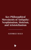 Key Philosophical Movements of Antiquity: Neoplatonism, Stoicism, and Aristotelianism (eBook, ePUB) Key Philosophical Movements of Antiquity: Neoplatonism, Stoicism, and Aristotelianism (eBook, ePUB)