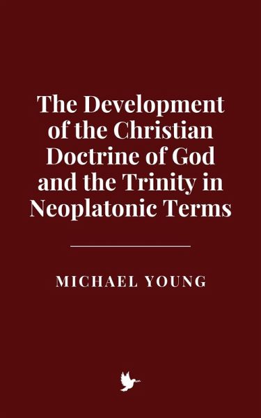 The Development of the Christian Doctrine of God and the Trinity in Neoplatonic Terms (eBook, ePUB)
