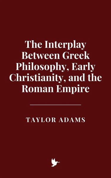 The Interplay Between Greek Philosophy, Early Christianity, and the Roman Empire (eBook, ePUB)