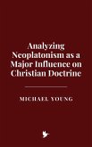 Analyzing Neoplatonism as a Major Influence on Christian Doctrine (eBook, ePUB) Analyzing Neoplatonism as a Major Influence on Christian Doctrine (eBook, ePUB)