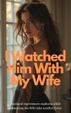 I Watched Him With My Wife: Husband Experiences Euphoria While Witnessing His Wife Take Another Lover (eBook, ePUB) I Watched Him With My Wife: Husband Experiences Euphoria While Witnessing His Wife Take Another Lover (eBook, ePUB)
