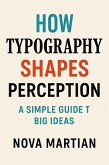 How Typography Shapes Perception: A Simple Guide to Big Ideas (eBook, ePUB) How Typography Shapes Perception: A Simple Guide to Big Ideas (eBook, ePUB)