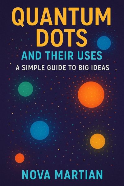 Quantum Dots and Their Uses: A Simple Guide to Big Ideas (eBook, ePUB) Quantum Dots and Their Uses: A Simple Guide to Big Ideas (eBook, ePUB)