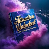 Attraction Unlocked: How to Make Them Want You_ A transformative Guide to Lasting Connection and Empowered Love (eBook, ePUB) Attraction Unlocked: How to Make Them Want You_ A transformative Guide to Lasting Connection and Empowered Love (eBook, ePUB)