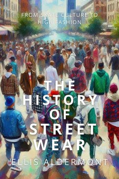 Cover The History of Streetwear: From Skate Culture to High Fashion (eBook, ePUB)