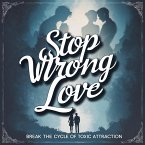 Stop Wrong Love: Break the Cycle of Toxic Attraction (eBook, ePUB)