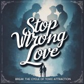 Stop Wrong Love: Break the Cycle of Toxic Attraction (eBook, ePUB) Stop Wrong Love: Break the Cycle of Toxic Attraction (eBook, ePUB)