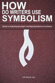 How do Writers use Symbolism" Guide to Understanding Signs and Representations in Literature (eBook, ePUB) How do Writers use Symbolism" Guide to Understanding Signs and Representations in Literature (eBook, ePUB)