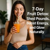 7-Day Fruit Detox: Shed Pounds, Boost Energy, and Glow Naturally (eBook, ePUB) 7-Day Fruit Detox: Shed Pounds, Boost Energy, and Glow Naturally (eBook, ePUB)