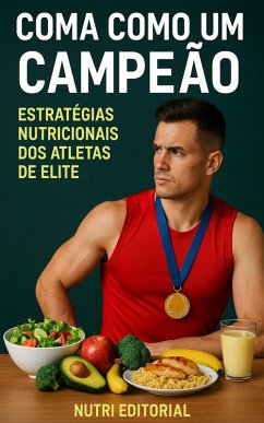 Coma Como um Campeão: Estratégias Nutricionais dos Atletas de Elite (eBook, ePUB) - Editorial, Nutri