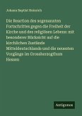 Die Reaction des sogenannten Fortschrittes gegen die Freiheit der Kirche und des religiösen Lebens: mit besonderer Rücksicht auf die kirchlichen Zustände Mitteldeutschlands und die neuesten Vorgänge im Grossherzogthum Hessen