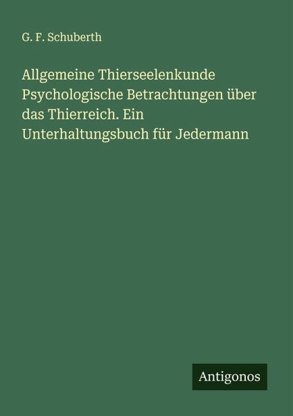 Allgemeine Thierseelenkunde Psychologische Betrachtungen über das Thierreich. Ein Unterhaltungsbuch für Jedermann