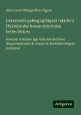 Documents paléographiques relatifs à l'histoire des beaux-arts et des belles-lettres