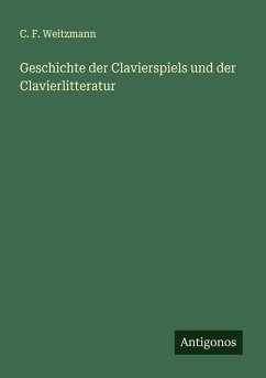 Geschichte der Clavierspiels und der Clavierlitteratur - Weitzmann, C. F.
