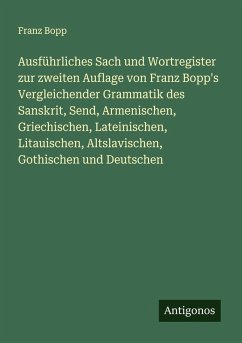 Cover Ausführliches Sach und Wortregister zur zweiten Auflage von Franz Bopp's Vergleichender Grammatik des Sanskrit, Send, Armenischen, Griechischen, Lateinischen, Litauischen, Altslavischen, Gothischen und Deutschen