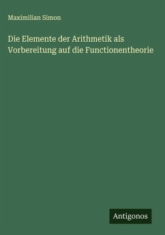 Die Elemente der Arithmetik als Vorbereitung auf die Functionentheorie - Simon, Maximilian