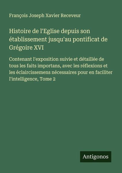 Histoire de l'Eglise depuis son établissement jusqu'au pontificat de Grégoire XVI Histoire de l'Eglise depuis son établissement jusqu'au pontificat de Grégoire XVI