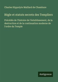 Règle et statuts secrets des Templiers - Maillard de Chambure, Charles Hippolyte