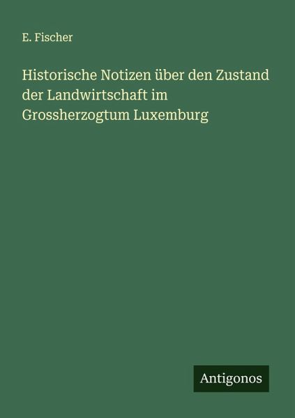 Historische Notizen über den Zustand der Landwirtschaft im Grossherzogtum Luxemburg
