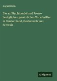 Die auf Buchhandel und Presse bezüglichen gesetzlichen Vorschriften in Deutschland, Oesterreich und Schweiz