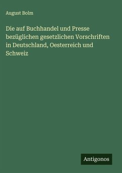 Cover Die auf Buchhandel und Presse bezüglichen gesetzlichen Vorschriften in Deutschland, Oesterreich und Schweiz