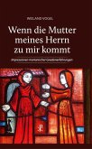 Wenn die Mutter meines Herrn zu mir kommt Wenn die Mutter meines Herrn zu mir kommt