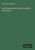 Die Philosophie als Idealwissenschaft und System Die Philosophie als Idealwissenschaft und System